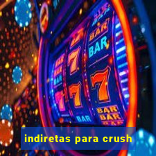 indiretas para crush